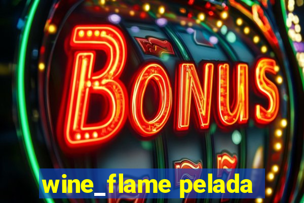 wine_flame pelada